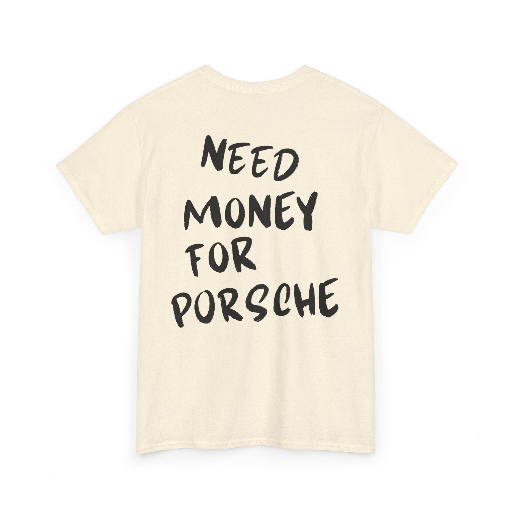 Need Money For Porsche - T-Shirt