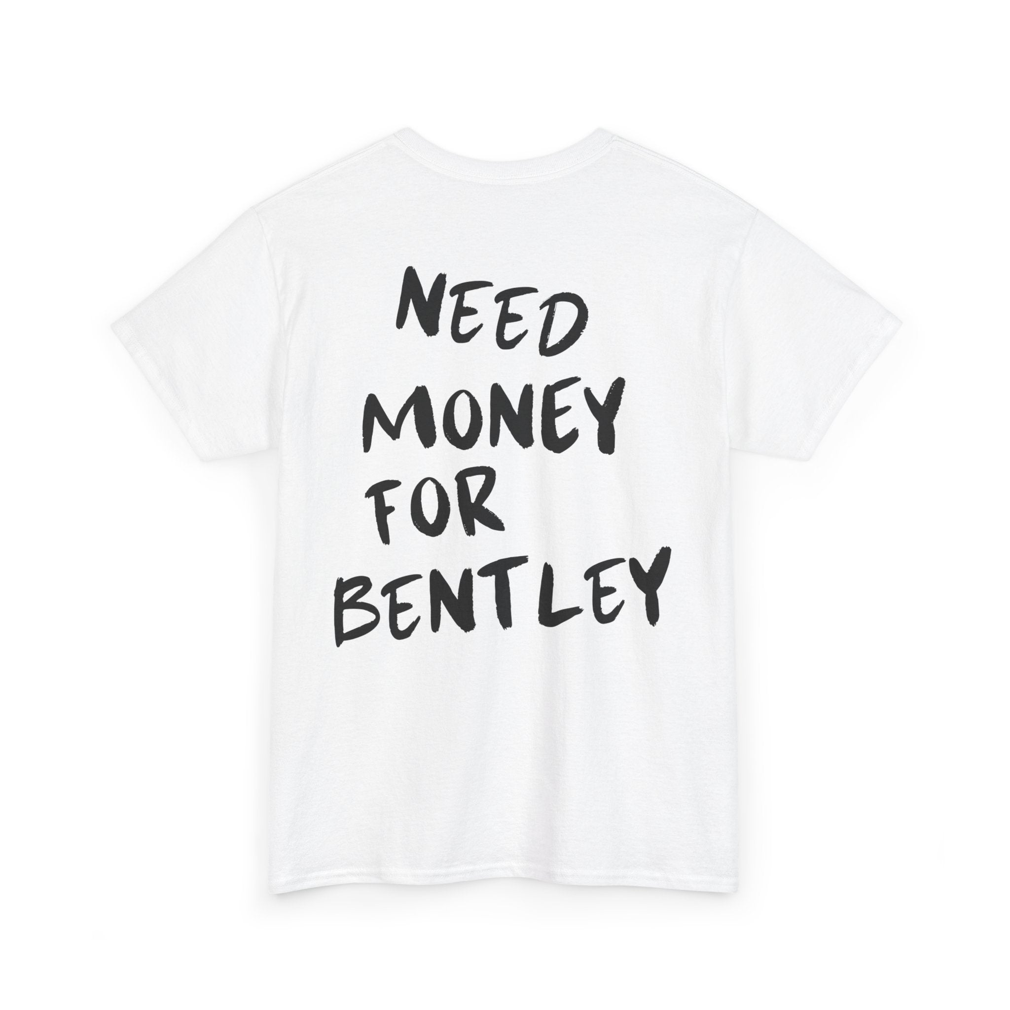 Need Money For Bentley - T-Shirt