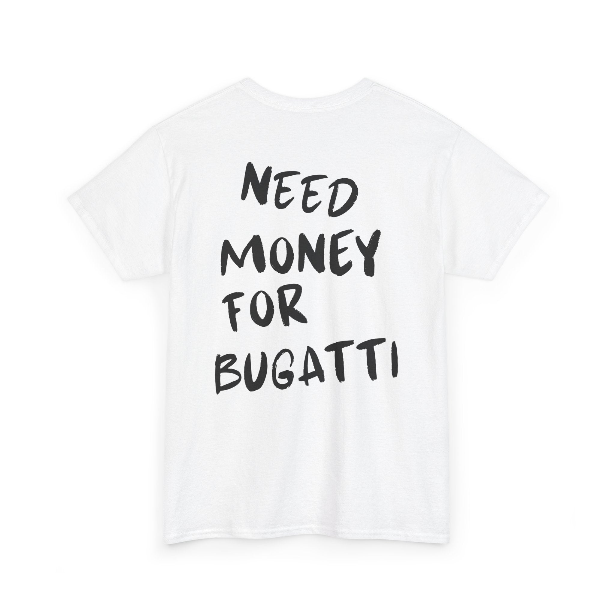 Need Money For Bugatti - T-Shirt