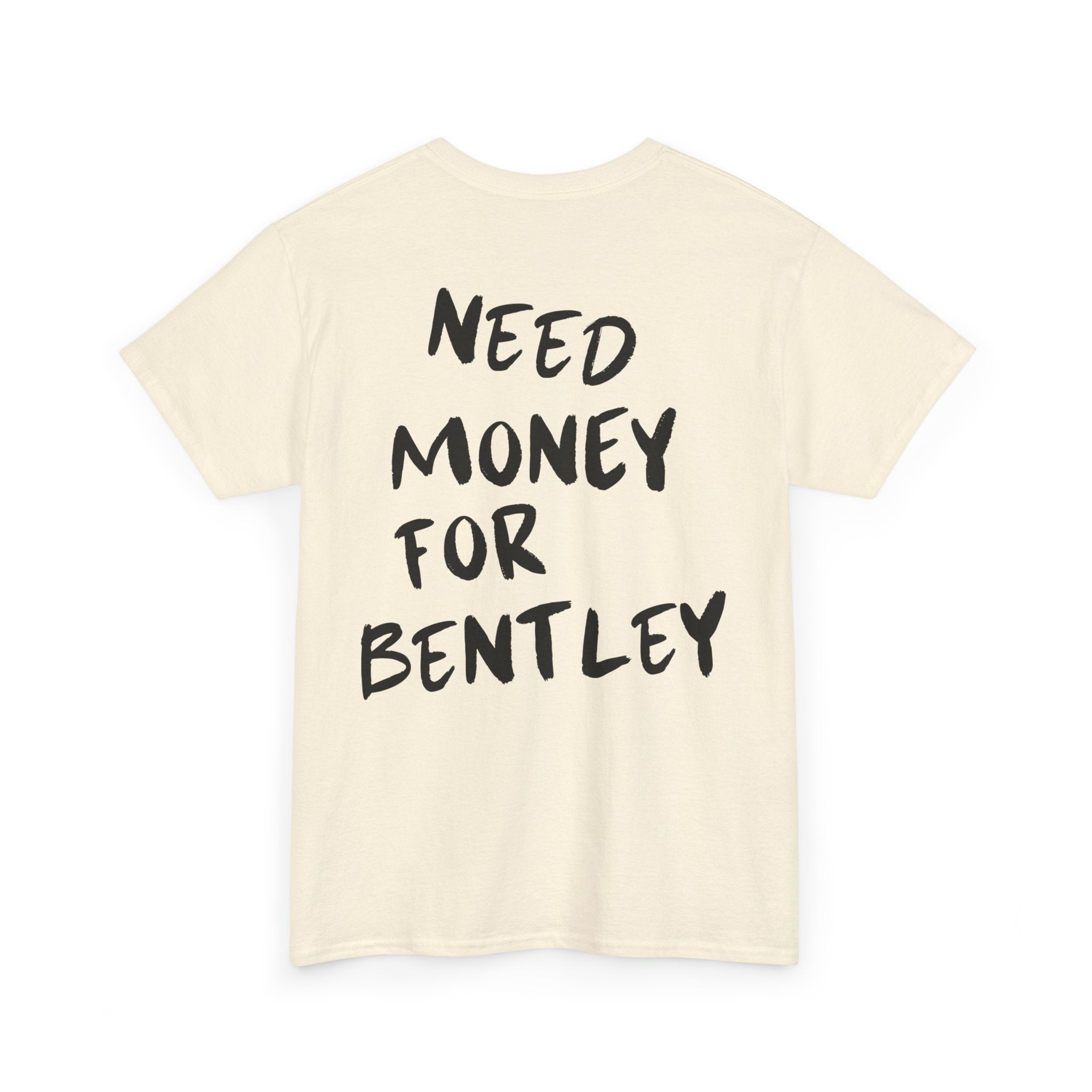 Need Money For Bentley - T-Shirt