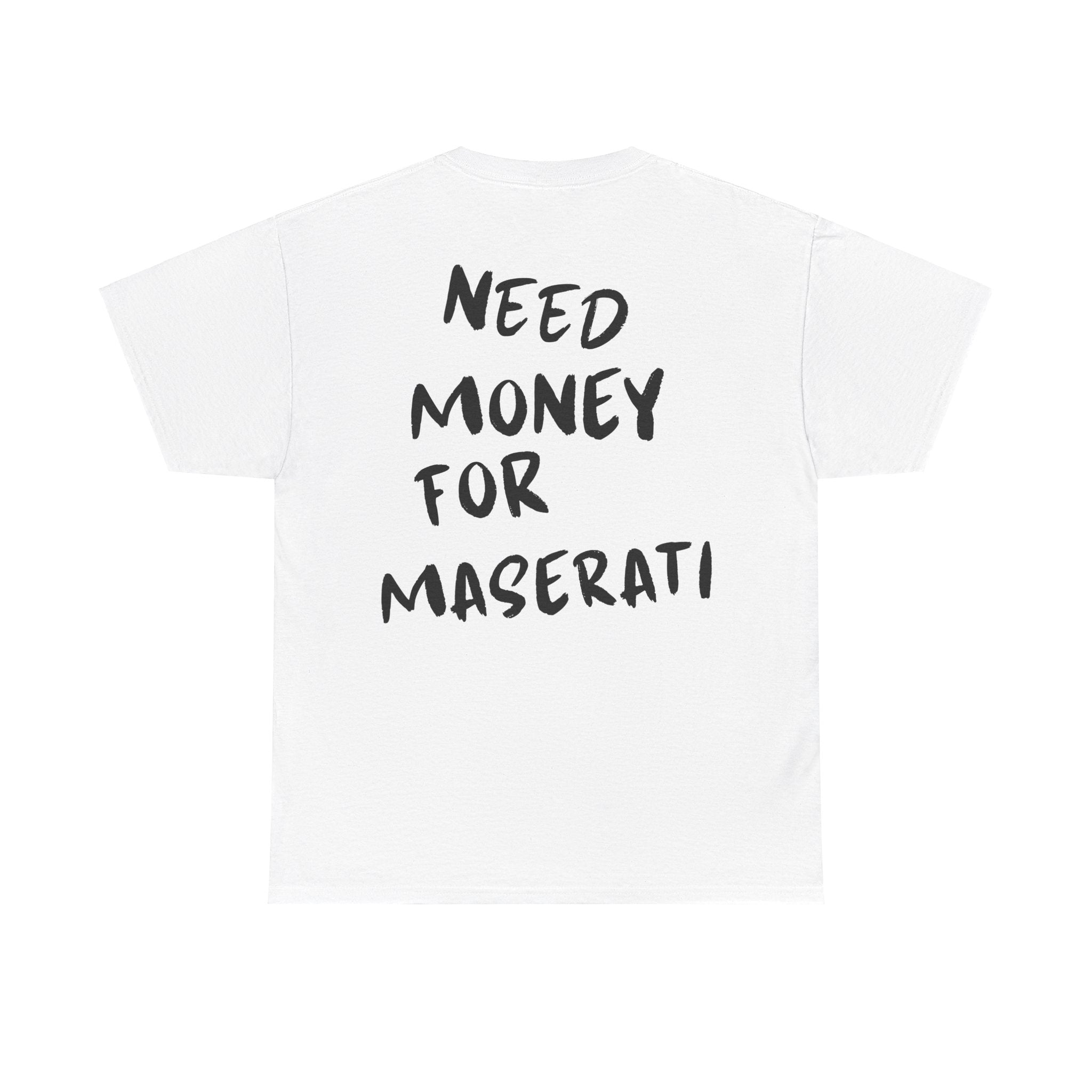 Need Money For Maserati - T-Shirt