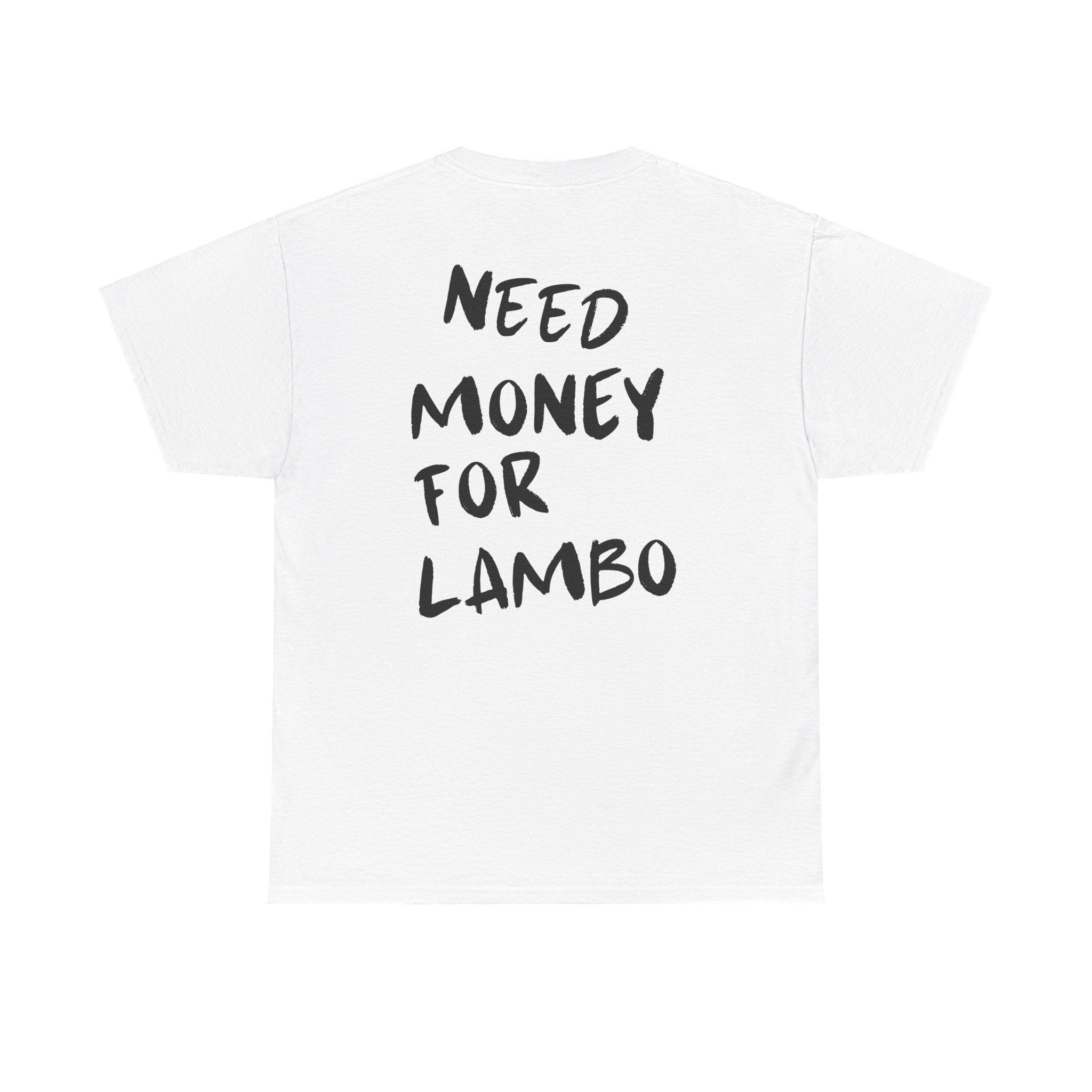 Need Money For Lambo - T-Shirt