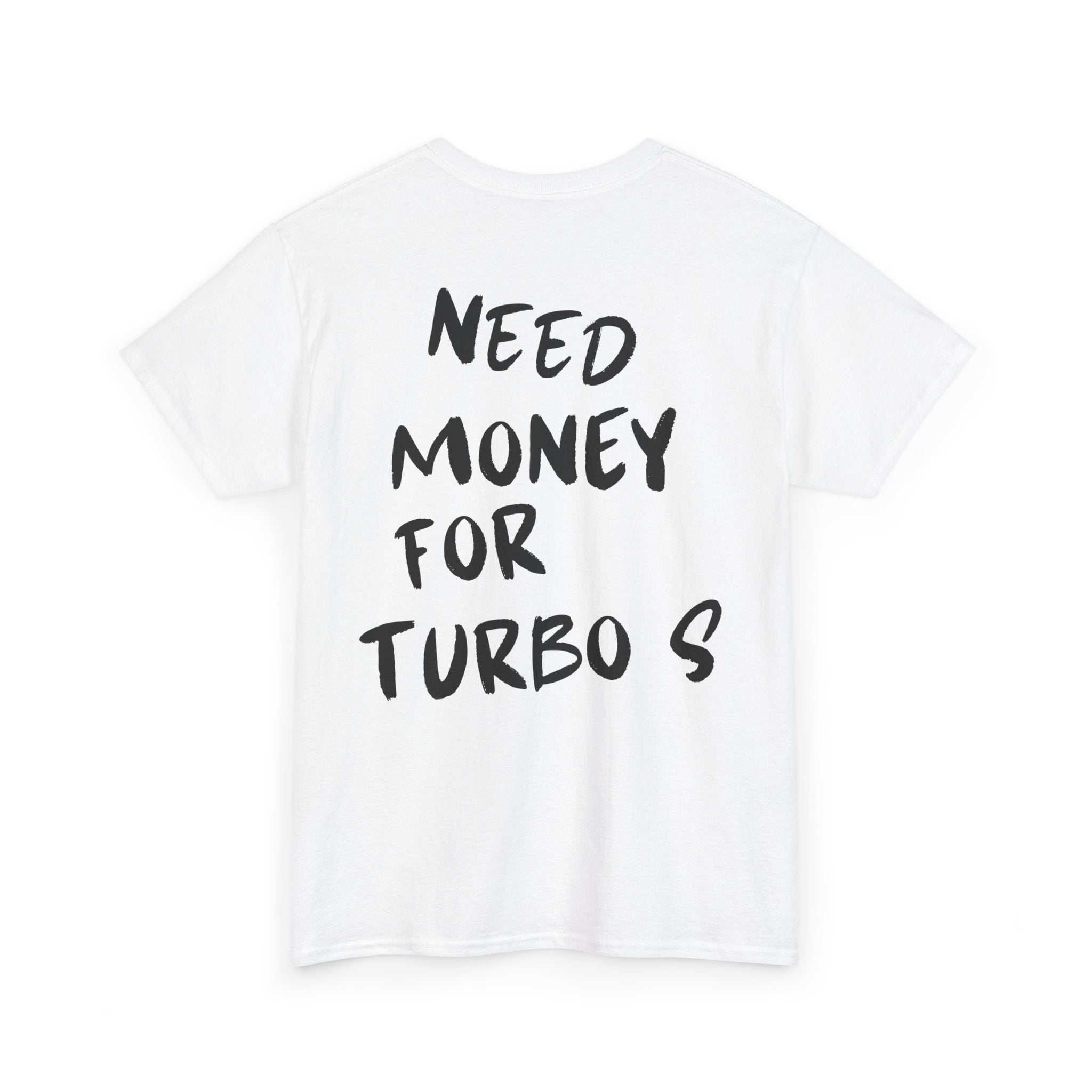 Need Money For Turbo S - T-Shirt