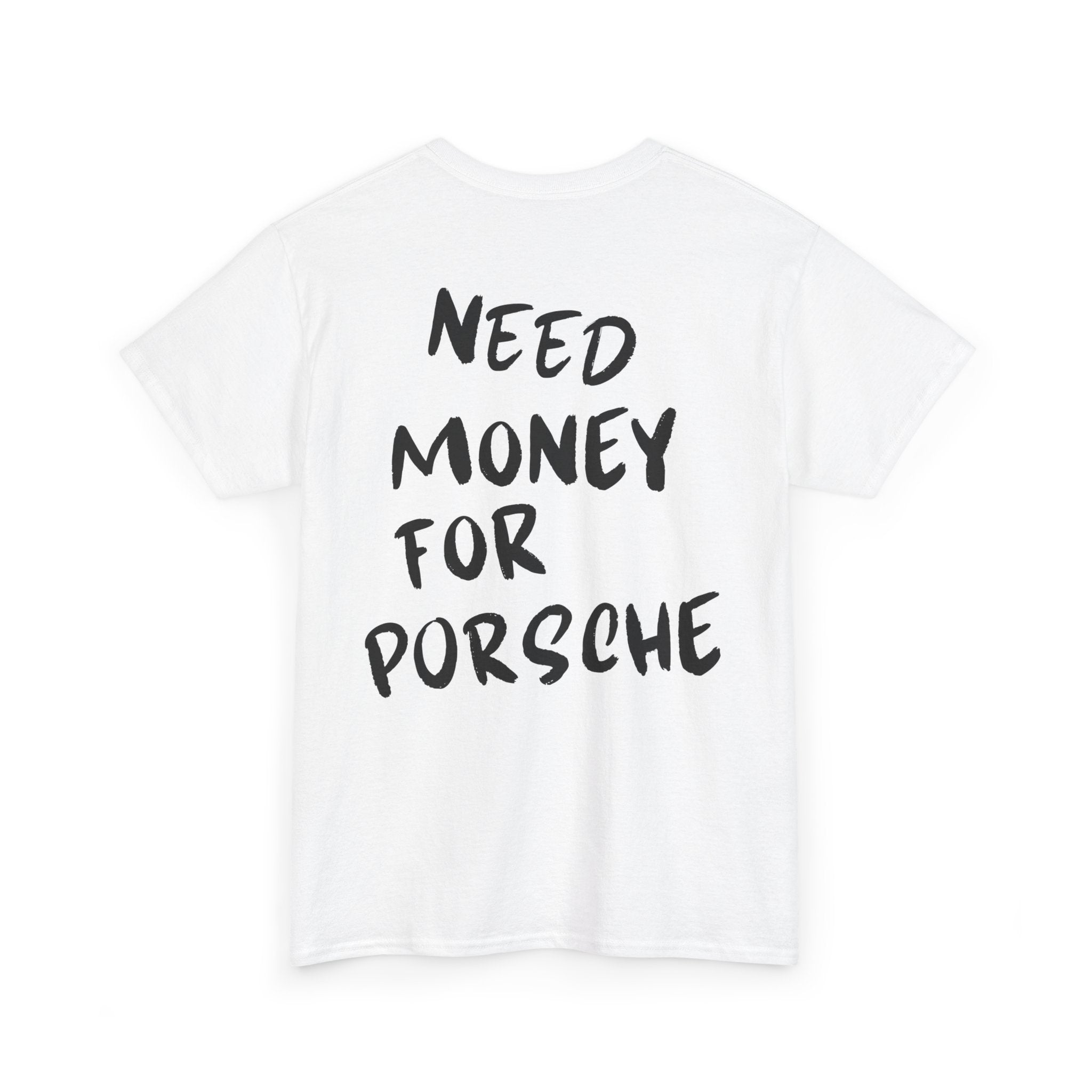 Need Money For Porsche - T-Shirt