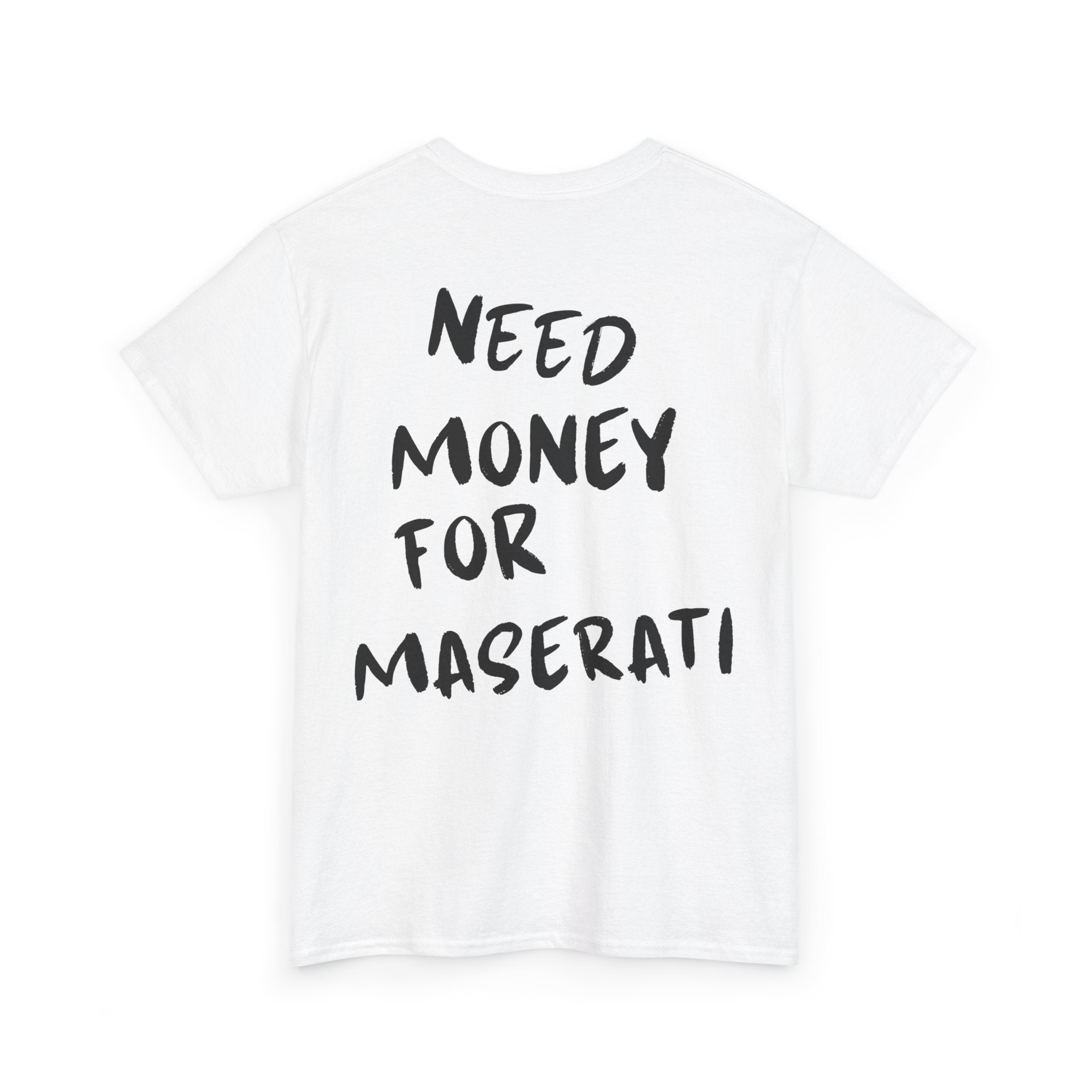 Need Money For Maserati - T-Shirt